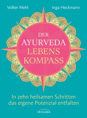 Der Ayurveda-Lebenskompass In zehn heilsamen Schritten das eigene Potenzial entfalten - Tipps zu Bewegung, Mindset, Atmung, Achtsamkeit, Ern?hrung, Lifestyle