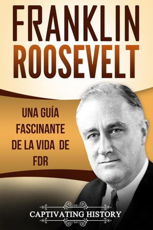 Franklin Roosevelt: Una Guía Fascinante de la Vida de FDR