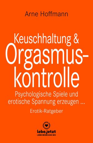 Keuschhaltung und Orgasmuskontrolle | Erotischer Ratgeber Psychologische Spiele und erotische Spannung erzeugen ...Żҽҡ[ Arne Hoffmann ]