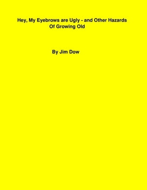 Hey, My Eyebrows are Ugly - and Other Hazards of Growing Old【電子書籍】[ james dow ]