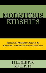Monstrous Kinships Realism and Attachment Theory in the Nineteenth and Early Twentieth Century Novel【電子書籍】[ Jillmarie Murphy ]