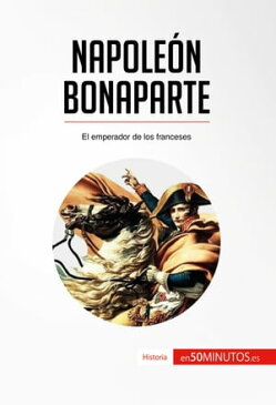 Napole?n Bonaparte El emperador de los franceses【電子書籍】[ 50Minutos.es ]