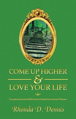 Come Up Higher & Love Your Life Transformational Bible based Daily Devotional Planner【電子書籍】[ Rhonda D. Dennis ]