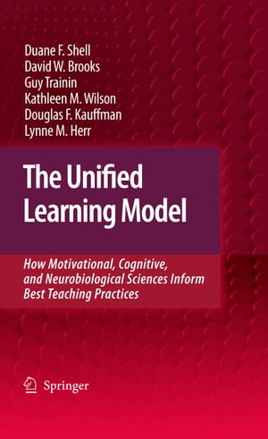 The Unified Learning Model How Motivational, Cognitive, and Neurobiological Sciences Inform Best Teaching Practices