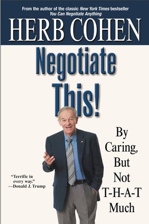 Negotiate This! By Caring, But Not T-H-A-T Much【電子書籍】[ Herb Cohen ]