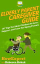 Elderly Parent Caregiver Guide 101 Tips For Adult Children To Love, Support, and...