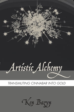 Artistic Alchemy Transmuting Cinnabar into Gold【電子書籍】[ Ken Bazyn ]