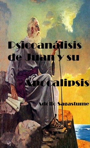 Psicoan?lisis de Juan y su ApocalipsisŻҽҡ[ Adolfo Sagastume ]