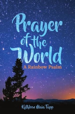 Prayer of the World A Rainbow Psalm【電子書籍】[ Kathleen Maia Tapp ]