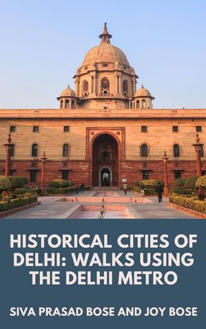 Historical Cities of Delhi: Walks Using the Delhi Metro