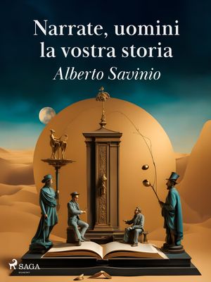 Narrate, uomini, la vostra storia【電子書籍】 Alberto Savinio