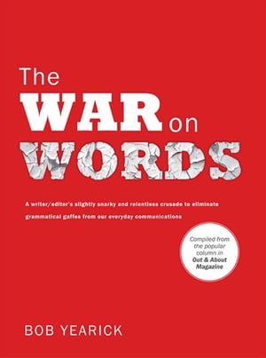 The War on Words A writer/editor 039 s slightly snarky and relentless crusade to eliminate grammatical gaffes from our everyday communications【電子書籍】 Bob Yearick