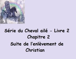 Série du Cheval ailé Suite de l’enlèvement de Christian