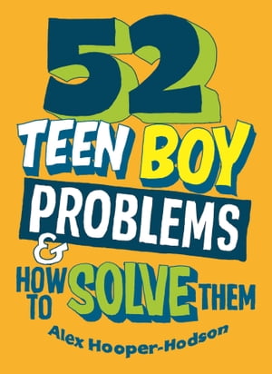 52 Teen Boy Problems & How To Solve Them【電子書籍】[ Alex Hooper-Hodson ]