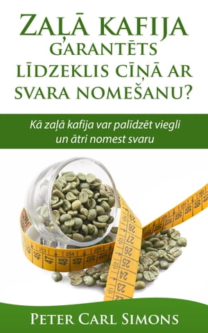 Zaļā kafija: garantēts līdzeklis cīņā ar svara nomešanu? - Kā zaļā kafija var palīdzēt viegli un ātri nomest svaru