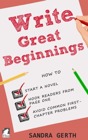 Write Great Beginnings How to start a novel, hook readers from page one, and avoid common first-chapter problems【電子書籍】 Sandra Gerth