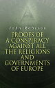 Proofs of a Conspiracy against all the Religions and Governments of Europe Carried on in the Secret Meetings of Free-Masons, Illuminati and Reading Societies【電子書籍】 John Robison