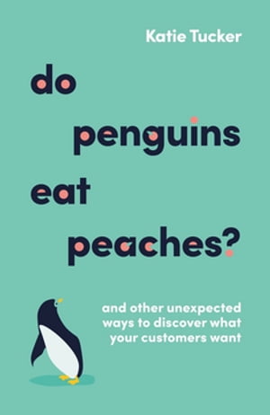 Do Penguins Eat Peaches? And other unexpected ways to discover what your customers want【電子書..