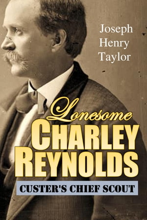 Lonesome Charley Reynolds, Custer's Chief Scout