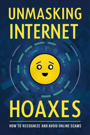 Unmasking Internet Hoaxes: How To Recognize And Avoid Online Scams