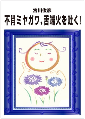 不肖ミヤガワ、舌端火を吐く！【電子書籍】[ 宮川俊彦 ]