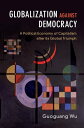 Globalization against Democracy A Political Economy of Capitalism after its Global Triumph【電子書籍】 Guoguang Wu