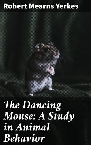 The Dancing Mouse: A Study in Animal Behavior