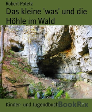 Das kleine 'was' und die Höhle im Wald