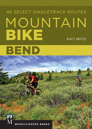 Mountain Bike: Bend 46 Select Singletrack Routes【電子書籍】[ Katy Bryce ]