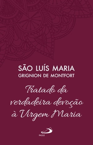 Tratado da Verdadeira Devo??o ? Virgem Maria - Vol 4【電子書籍】[ S?o Lu?s Maria Grignion de Montfort ]