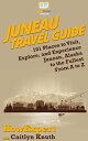 Juneau Travel Guide 101 Places to Visit, Explore, and Experience Juneau, Alaska to the Fullest From A to Z【電子書籍】 HowExpert