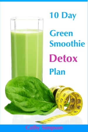 10 Day Green Smoothie Detox Plan: You Can Lose Up to 10 Pounds in 10 Days!【電子書籍】[ Cathy Si..