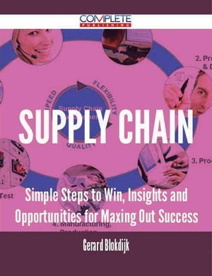Supply Chain - Simple Steps to Win, Insights and Opportunities for Maxing Out Success【電子書籍】[ Gerard Blokdijk ]