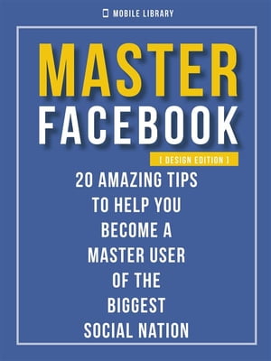 Master Facebook [ Design Edition ] 20 amazing tips【電子書籍】[ Mobile Library ]