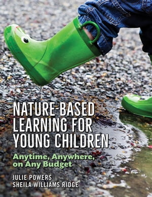 Nature-Based Learning for Young Children Anytime, Anywhere, on Any Budget【電子書籍】[ Julie Powers, MA ]