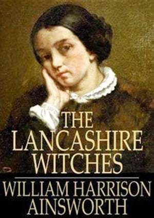 The Lancashire Witches (A Romance of Pendle Forest )