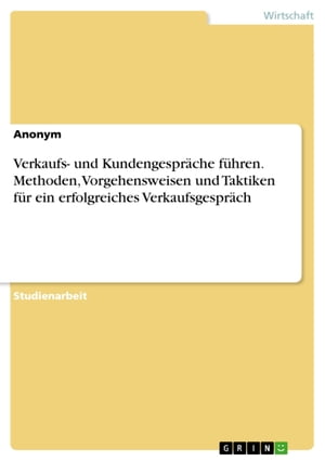 Verkaufs- und Kundengespräche führen. Methoden, Vorgehensweisen und Taktiken für ein erfolgreiches Verkaufsgespräch