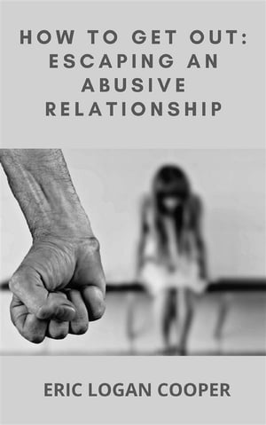 How To Get Out: Escaping An Abusive Relationship