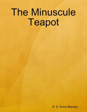 The Minuscule Teapot【電子書籍】[ R. S. Ar