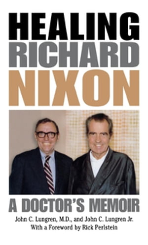 Healing Richard Nixon A Doctor's Memoir【電子