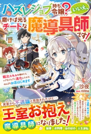 ハズレジョブ持ち令嬢？いいえ、磨けば光るチートな魔導具師です！〜鍛冶スキルを極めたらレアなジョブに進化したので、のんびりお店はじめます〜