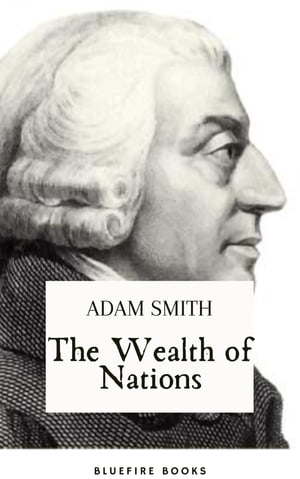 The Wealth of Nations The Definitive eBook Edition of Adam Smith 039 s Timeless Classic on Economics【電子書籍】 Adam Smith