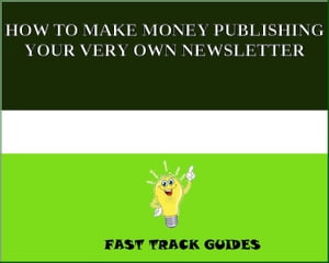 HOW TO MAKE MONEY PUBLISHING YOUR VERY OWN NEWSLETTER