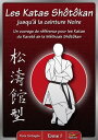 Les Katas Shotokan jusqu'? la ceinture Noire - Tome 1 Un ouvrage de r?f?rence pour les Katas du Karat? de la M?thode Shotokan