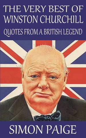 The Very Best of Winston Churchill: Quotes From a British Legend【電子書籍】[ Simon Paige ]