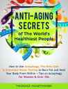 Anti-Aging Secrets of The World's Healthiest People How to Use Autophagy, The Keto Diet & Extended Water Fasting to Burn Fat and Heal Your Body From Within + Tips on Autophagy for Women & Over 50s【電子書籍】[ Thomas Hawthorn ]