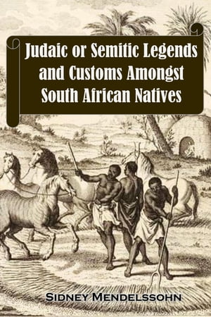 Judaic or Semitic Legends and Customs Amongst South African NativesŻҽҡ[ Sidney Mendelssohn ]