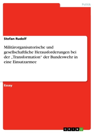 Milit?rorganisatorische und gesellschaftliche Herausforderungen bei der 'Transformation' der Bundeswehr in eine Einsatzarmee