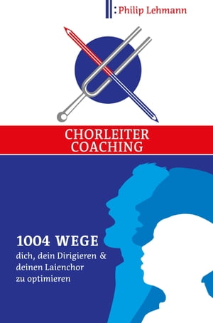 Chorleiter-Coaching 1004 Wege dich, dein Dirigieren und deinen Laienchor zu optimieren【電子書籍】[ Philip Lehmann ]