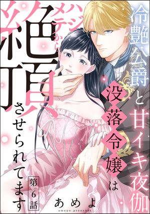 冷艶公爵と甘イキ夜伽 没落令嬢はハジメテから絶頂させられてます（分冊版） 【第6話】